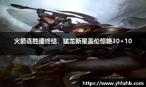 火箭连胜遭终结，猛龙新星盖伦惊艳30+10